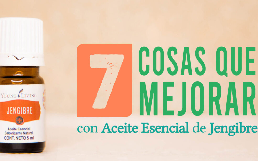7 Cosas que Mejorar en tu Vida Usando  Jengibre￼